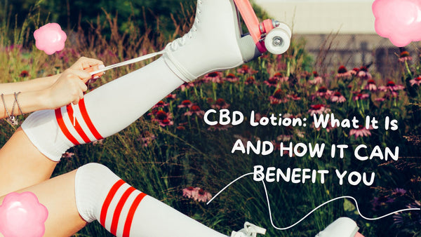 CBD Lotion: What It Is and How It Can Benefit You